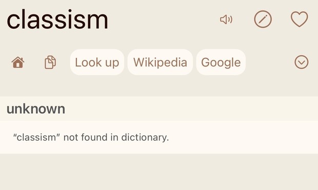 Terminology “entry” for the word “classism,” after tapping on the search suggestion of the previous screenshot: the definition is “unknown: “classism” not found in dictionary.”

Piece of shit.